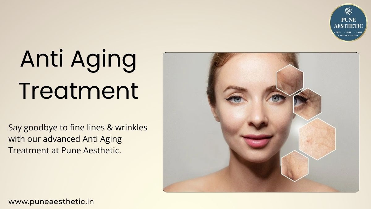 Anti-Aging Treatment in Pune: Rejuvenate Your Skin at Pune Aesthetic