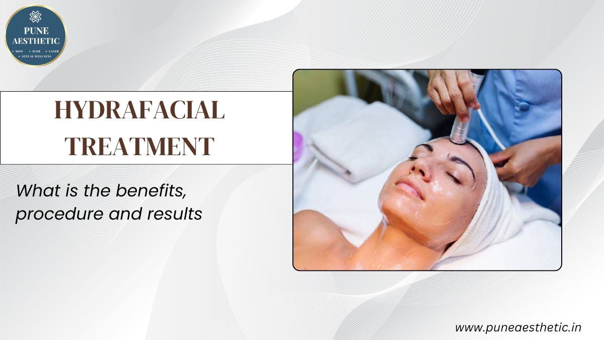 Hydrafacial Treatment at Pune Aesthetic – Procedure, Benefits & Instant Glow Results
