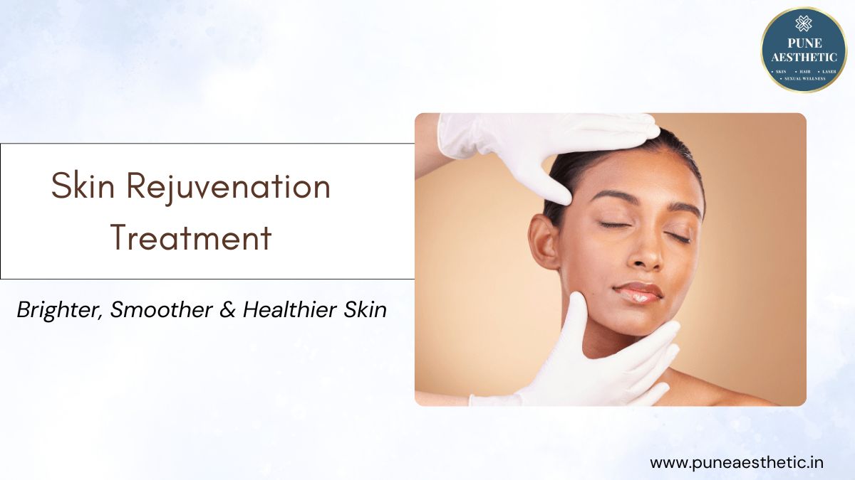 Skin Rejuvenation Treatment at Pune Aesthetic – Restore Radiance, Repair Damage & Reveal Youthful Skin